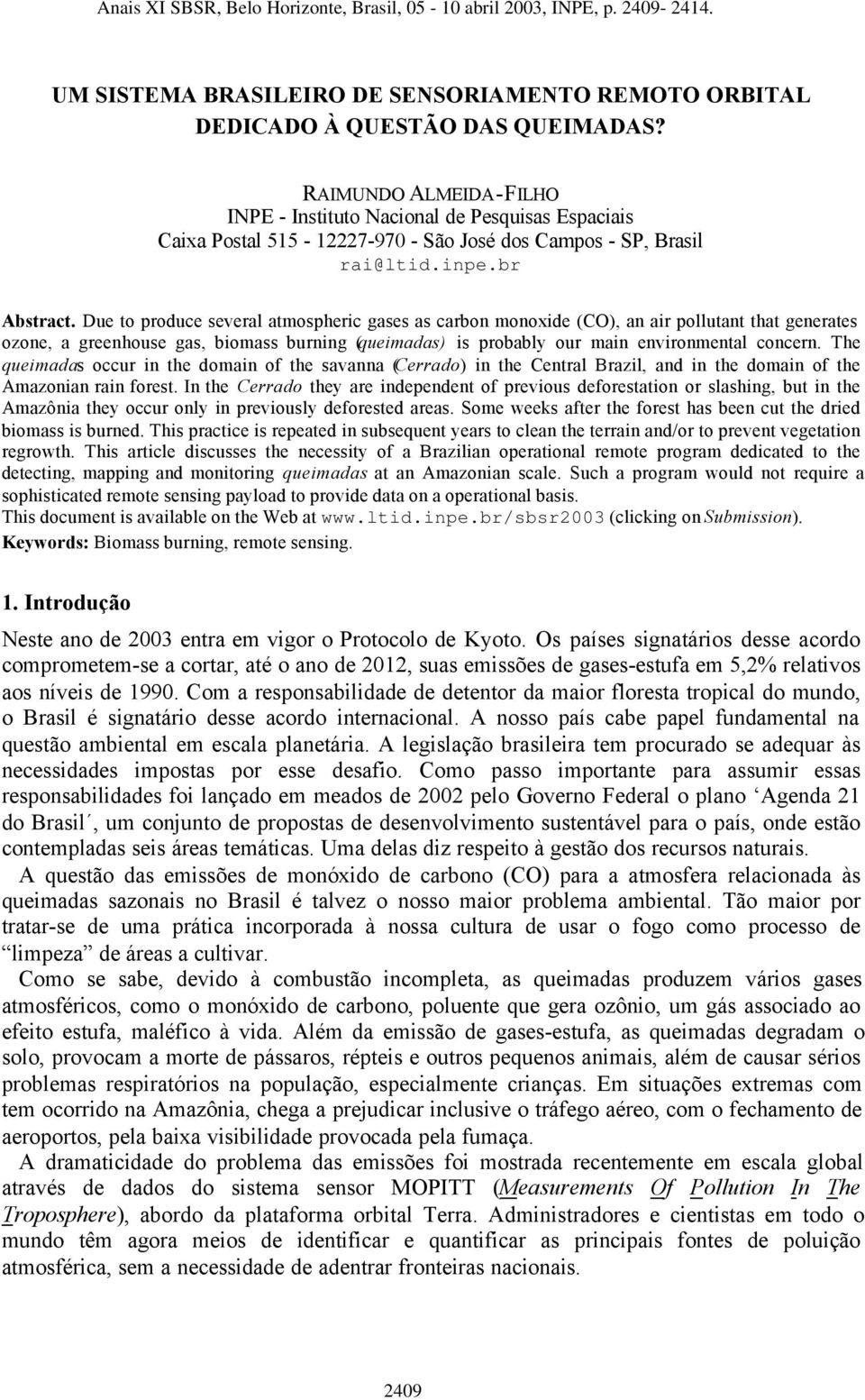 Due to produce several atmospheric gases as carbon monoxide (CO), an air pollutant that generates ozone, a greenhouse gas, biomass burning (queimadas) is probably our main environmental concern.