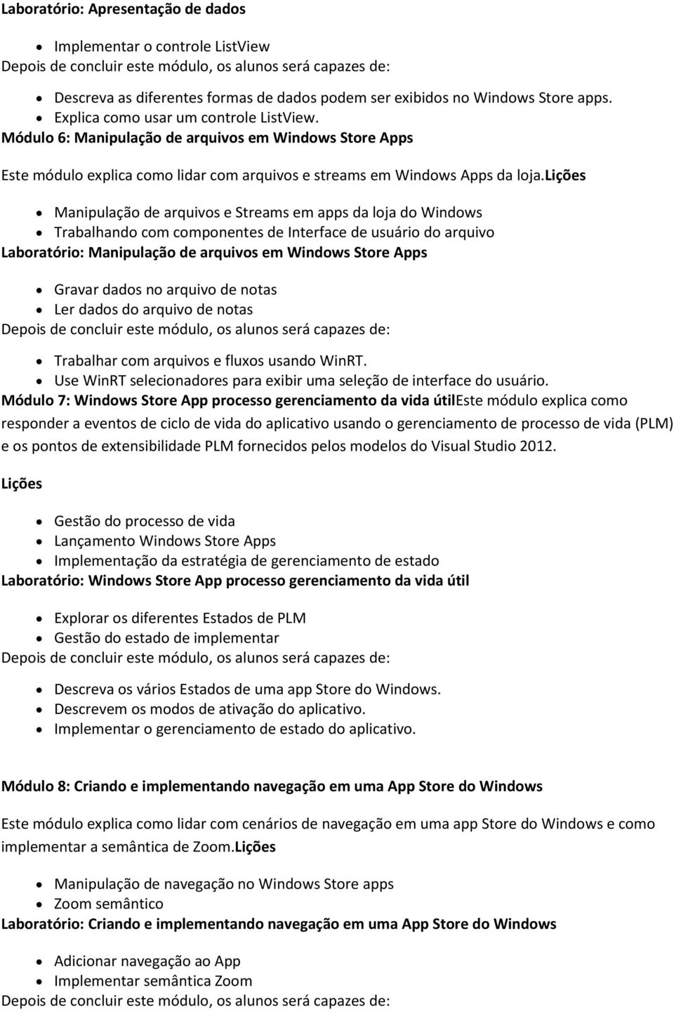 Manipulação de arquivos e Streams em apps da loja do Windows Trabalhando com componentes de Interface de usuário do arquivo Laboratório: Manipulação de arquivos em Windows Store Apps Gravar dados no