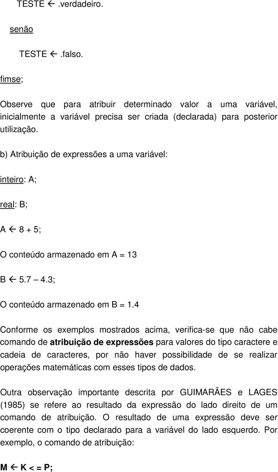 4 Conforme os exemplos mostrados acima, verifica-se que não cabe comando de atribuição de expressões para valores do tipo caractere e cadeia de caracteres, por não haver possibilidade de se realizar