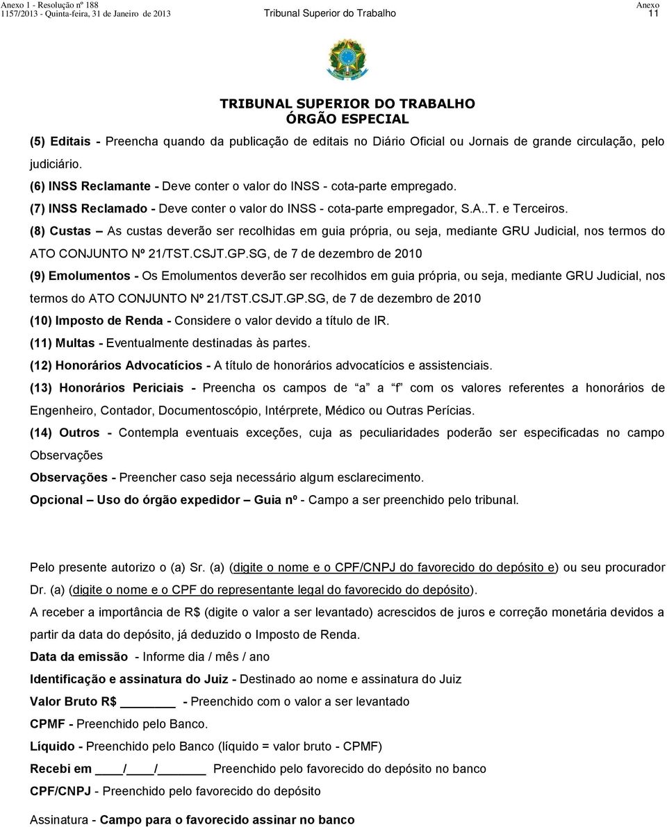 (7) INSS Reclamado - Deve conter o valor do INSS - cota-parte empregador, S.A..T. e Terceiros.