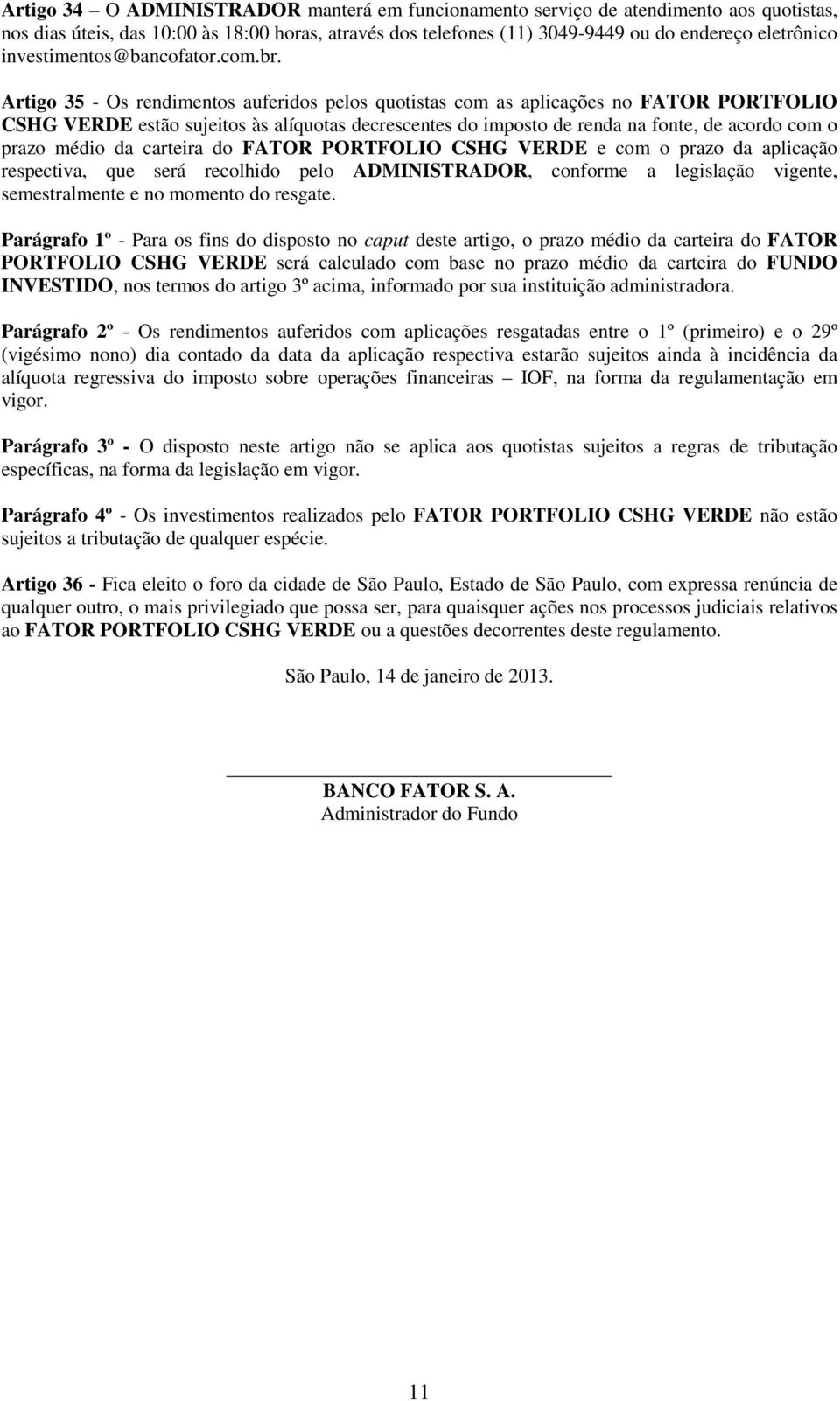 Artigo 35 - Os rendimentos auferidos pelos quotistas com as aplicações no FATOR PORTFOLIO CSHG VERDE estão sujeitos às alíquotas decrescentes do imposto de renda na fonte, de acordo com o prazo médio