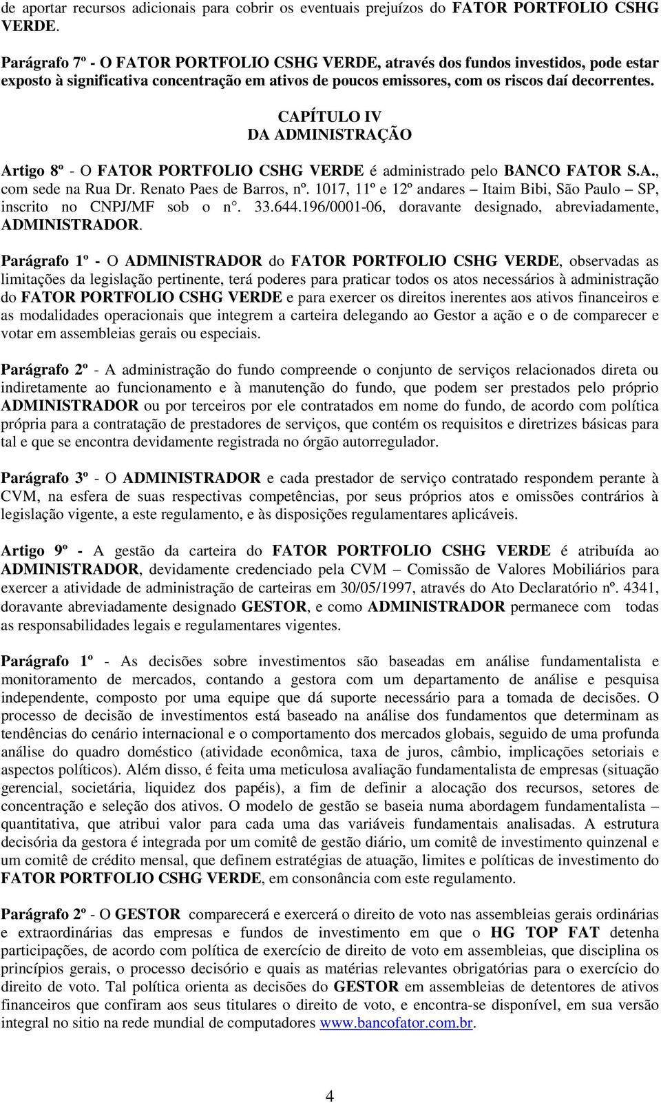CAPÍTULO IV DA ADMINISTRAÇÃO Artigo 8º - O FATOR PORTFOLIO CSHG VERDE é administrado pelo BANCO FATOR S.A., com sede na Rua Dr. Renato Paes de Barros, nº.