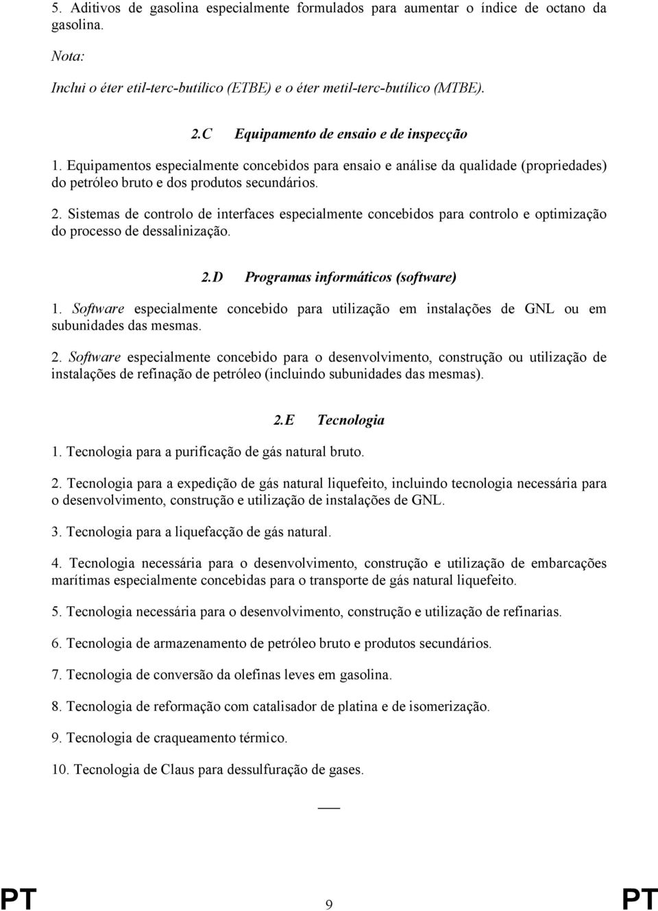 Sistemas de controlo de interfaces especialmente concebidos para controlo e optimização do processo de dessalinização. 2.D Programas informáticos (software) 1.