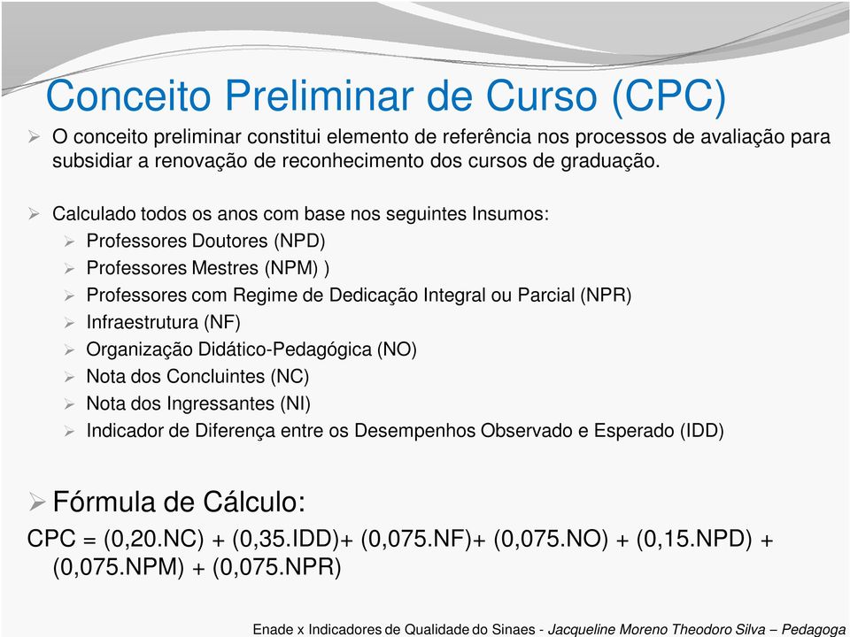 Calculado todos os anos com base nos seguintes Insumos: Professores Doutores (NPD) Professores Mestres (NPM) ) Professores com Regime de Dedicação Integral ou