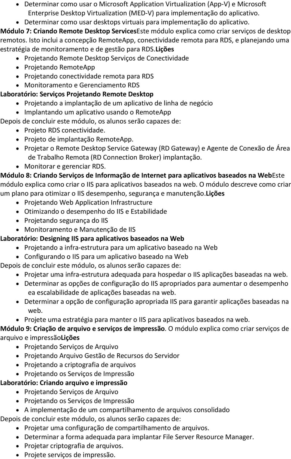 Isto inclui a concepção RemoteApp, conectividade remota para RDS, e planejando uma estratégia de monitoramento e de gestão para RDS.