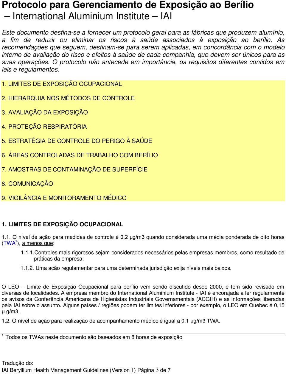 As recomendações que seguem, destinam-se para serem aplicadas, em concordância com o modelo interno de avaliação do risco e efeitos à saúde de cada companhia, que devem ser únicos para as suas