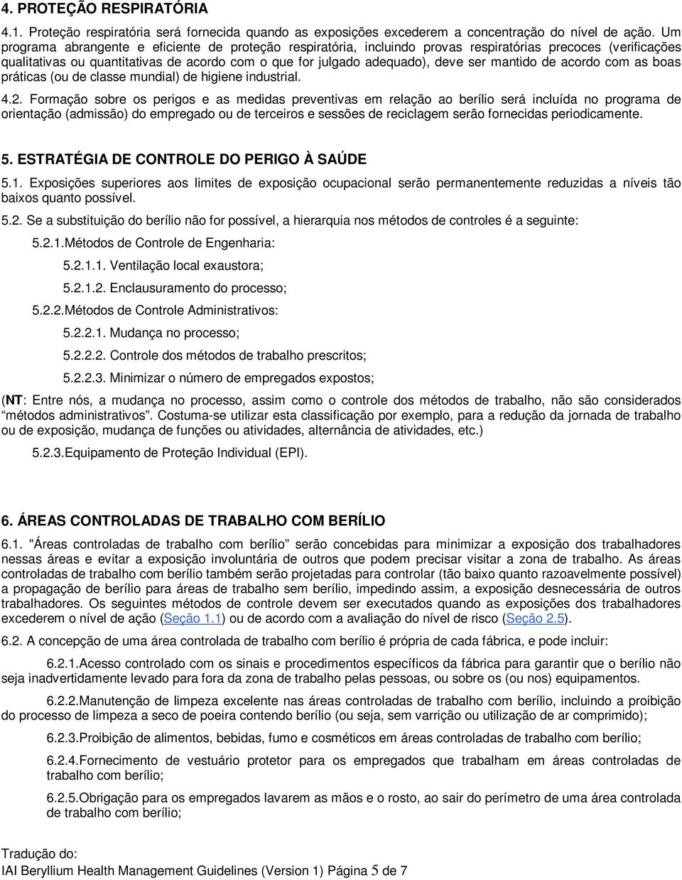 mantido de acordo com as boas práticas (ou de classe mundial) de higiene industrial. 4.2.