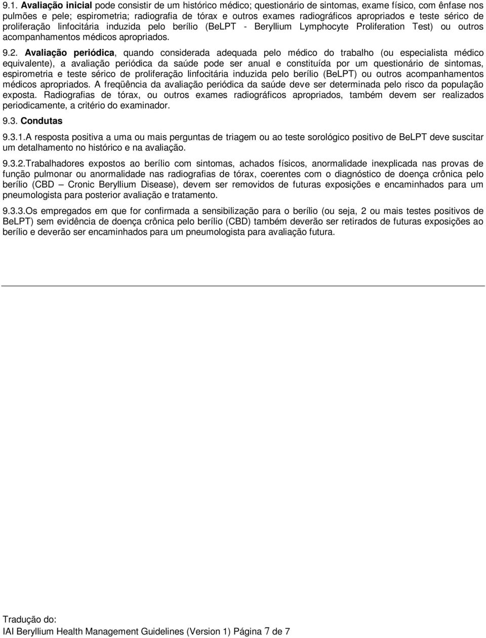 Avaliação periódica, quando considerada adequada pelo médico do trabalho (ou especialista médico equivalente), a avaliação periódica da saúde pode ser anual e constituída por um questionário de