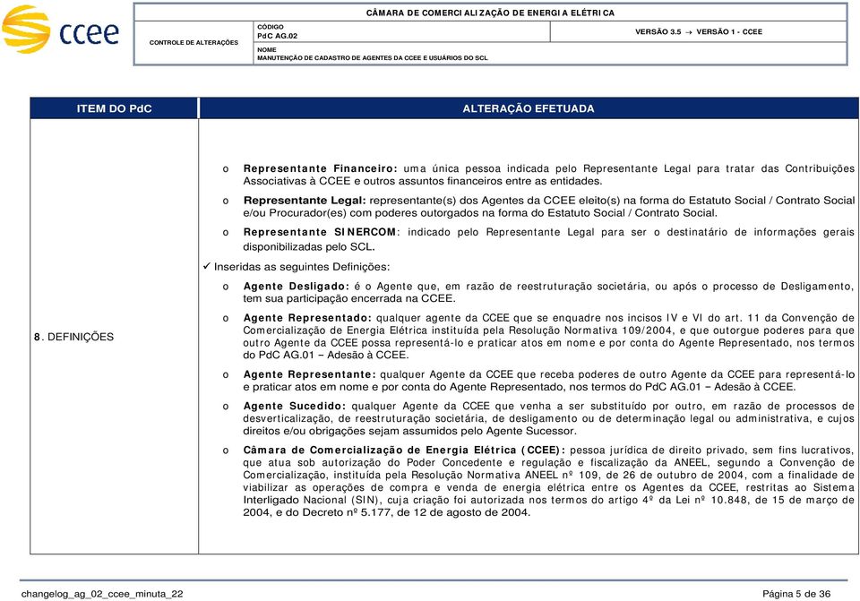 Representante SI NERCOM: indicad pel Representante Legal para ser destinatári de infrm ações gerais dispnibilizadas pel SCL. Inseridas as seguintes Definições: 8.