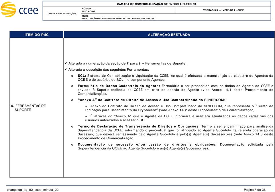 Frm ulári de Dads Cadastrais d Agente: Frm ulári a ser preenchid cm s dads d Agente da CCEE e enviad à Superint endência da CCEE em cas de adesã de Agente (vide Anex 14.