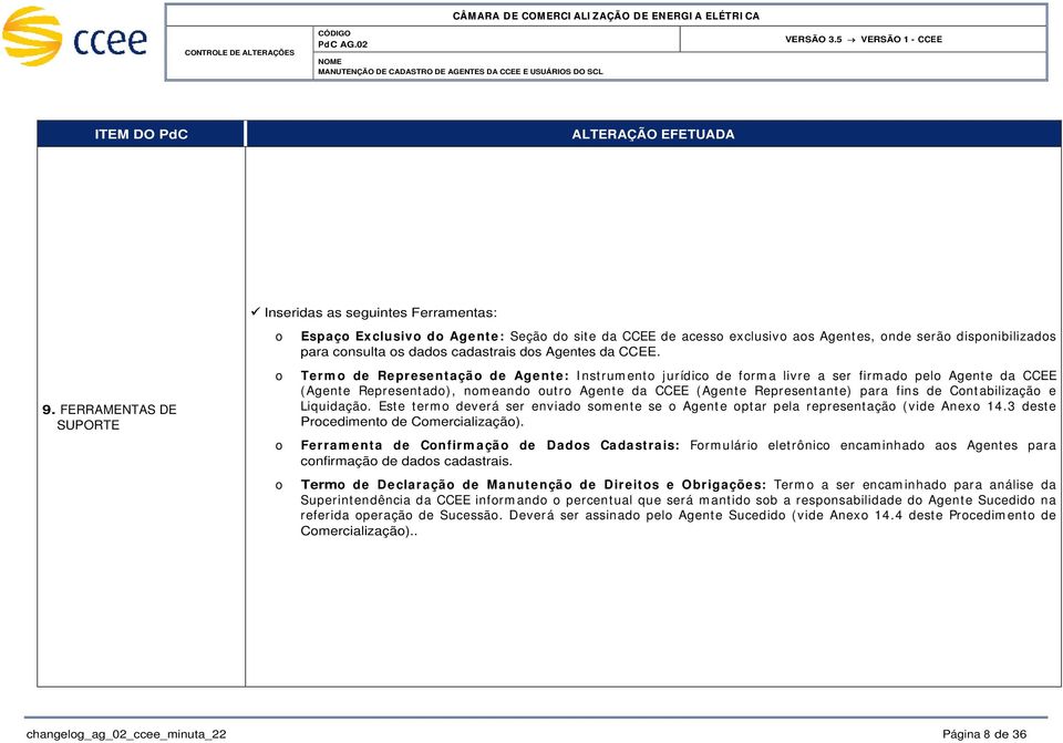 Term de Representaçã de Agente: I nstrum ent j urídic de frm a livre a ser firm ad pel Agente da CCEE (Agente Representad), nm eand ut r Agente da CCEE (Agente Representant e) para fins de Cnt