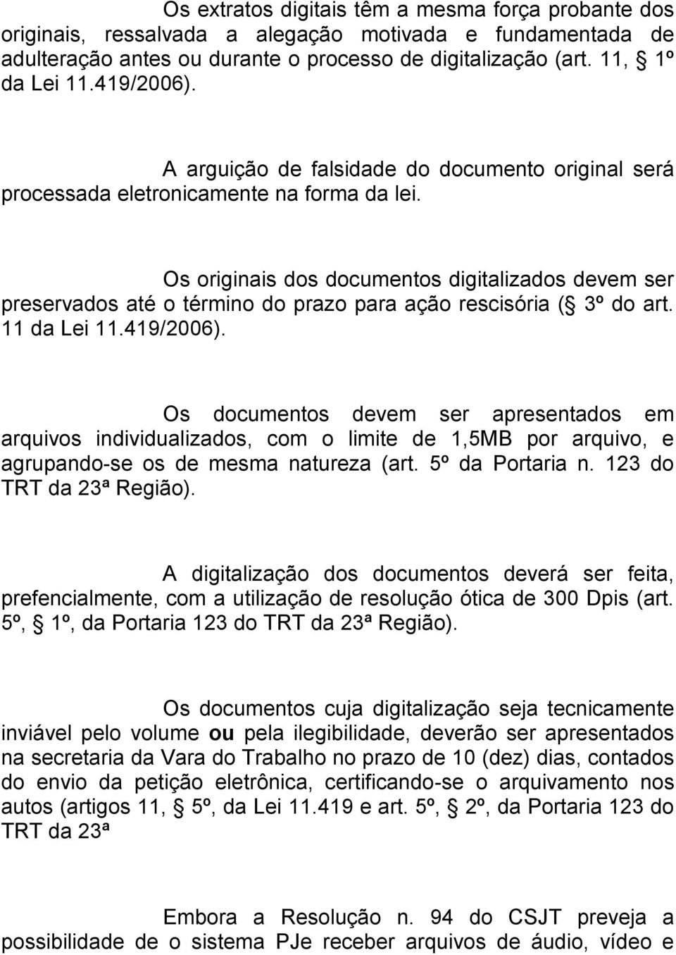 Os originais dos documentos digitalizados devem ser preservados até o término do prazo para ação rescisória ( 3º do art. 11 da Lei 11.419/2006).