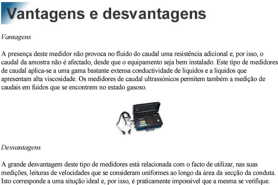 Os medidores de caudal ultrassónicos permitem também a medição de caudais em fuídos que se encontrem no estado gasoso.