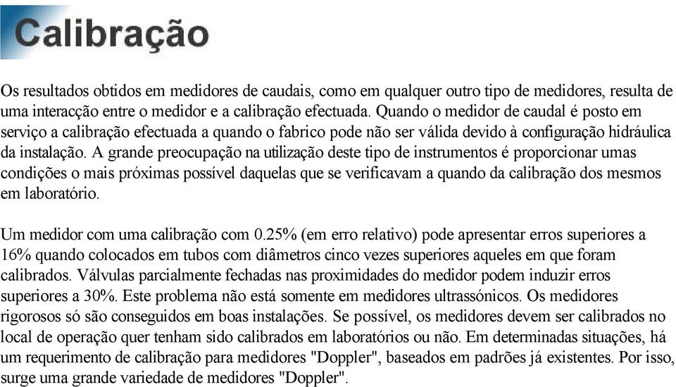 A grande preocupação na utilização deste tipo de instrumentos é proporcionar umas condições o mais próximas possível daquelas que se verificavam a quando da calibração dos mesmos em laboratório.