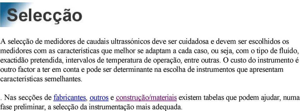 O custo do instrumento é outro factor a ter em conta e pode ser determinante na escolha de instrumentos que apresentam características