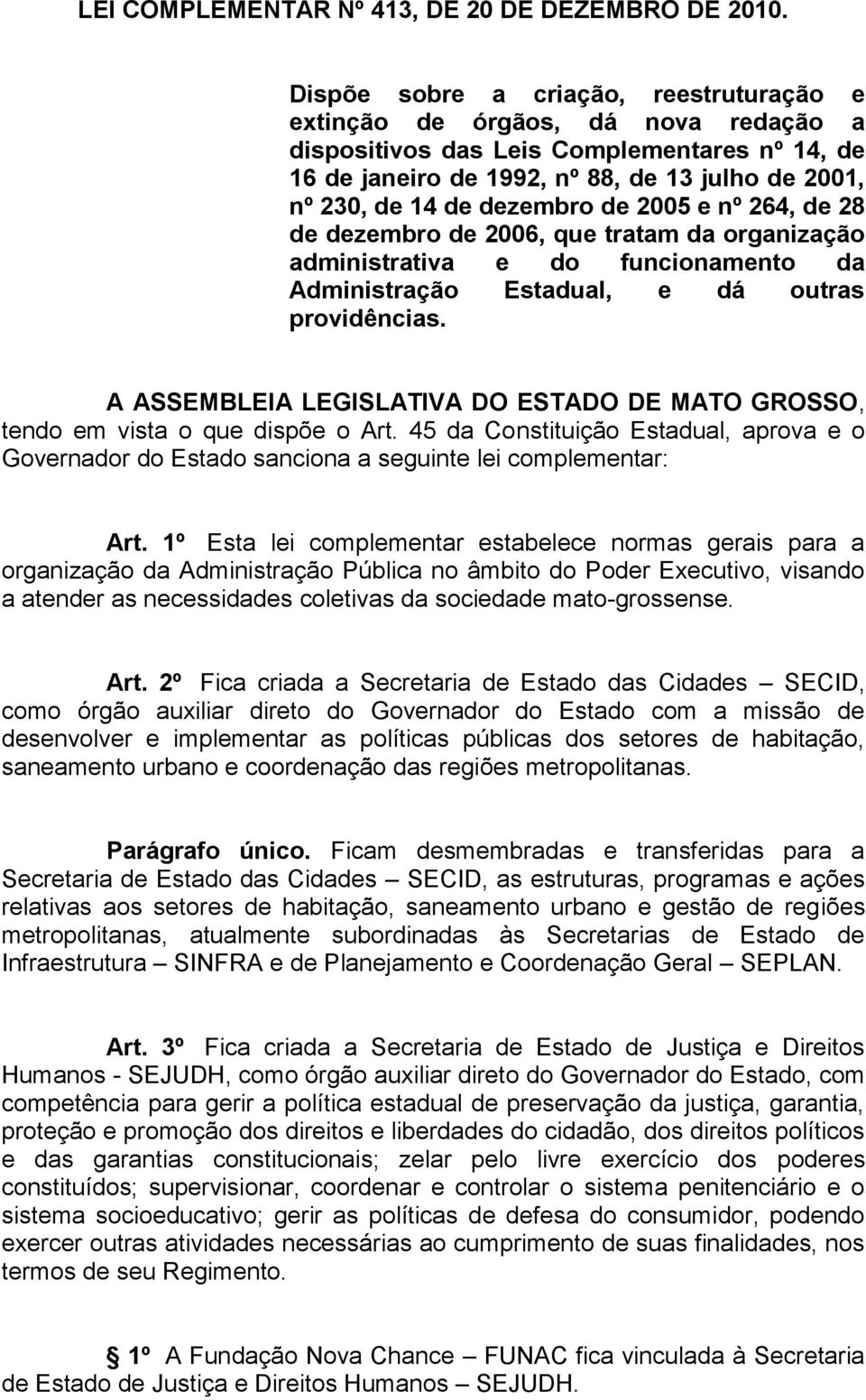 dezembro de 2005 e nº 264, de 28 de dezembro de 2006, que tratam da organização administrativa e do funcionamento da Administração Estadual, e dá outras providências.