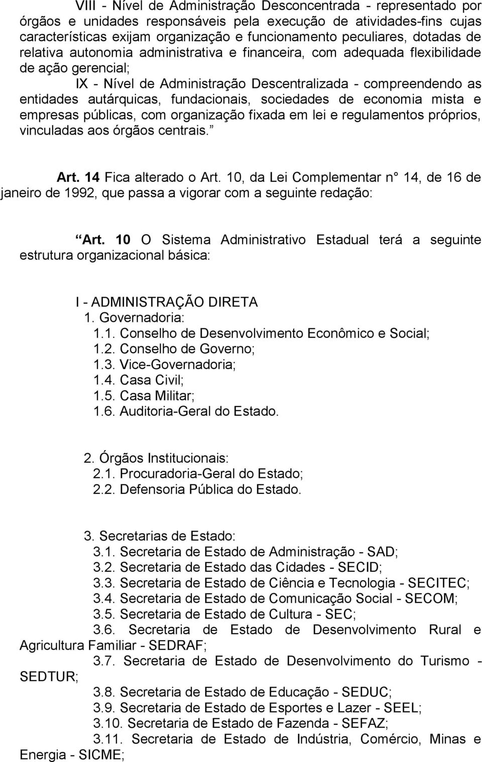 fundacionais, sociedades de economia mista e empresas públicas, com organização fixada em lei e regulamentos próprios, vinculadas aos órgãos centrais. Art. 14 Fica alterado o Art.