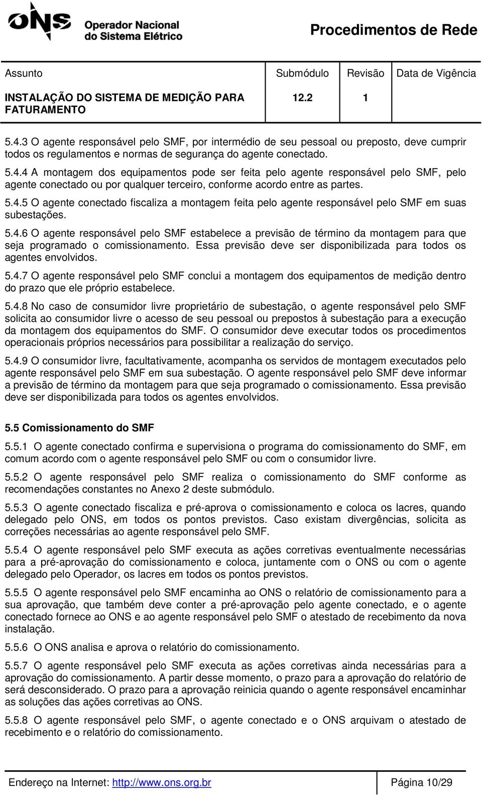 5.4.6 O agente responsável pelo SMF estabelece a previsão de término da montagem para que seja programado o comissionamento. Essa previsão deve ser disponibilizada para todos os agentes envolvidos. 5.