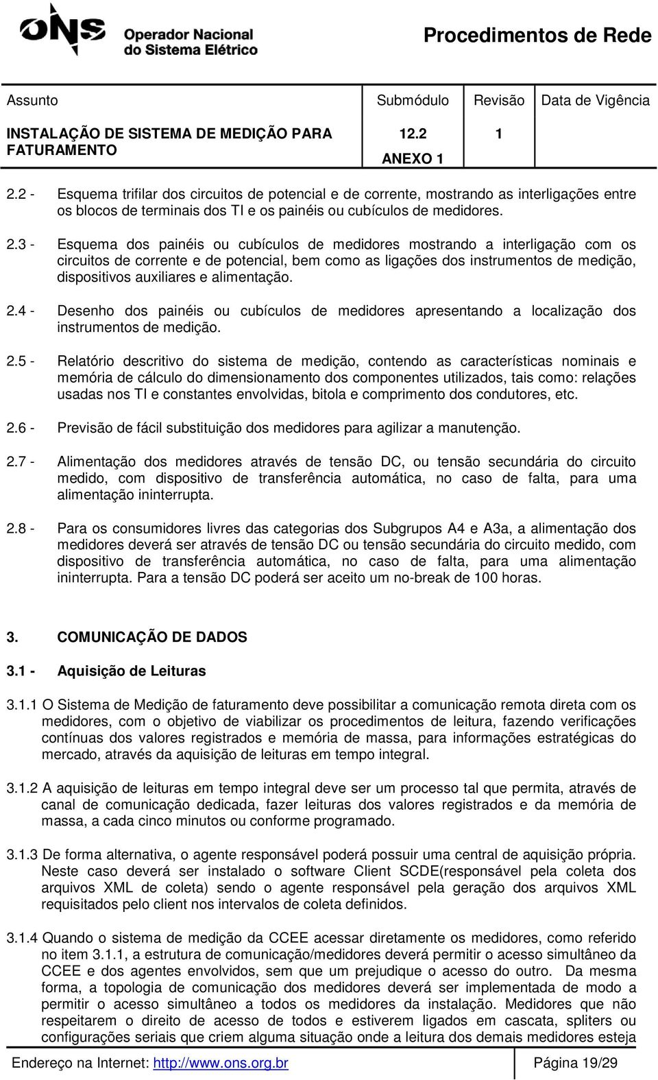 3 - Esquema dos painéis ou cubículos de medidores mostrando a interligação com os circuitos de corrente e de potencial, bem como as ligações dos instrumentos de medição, dispositivos auxiliares e