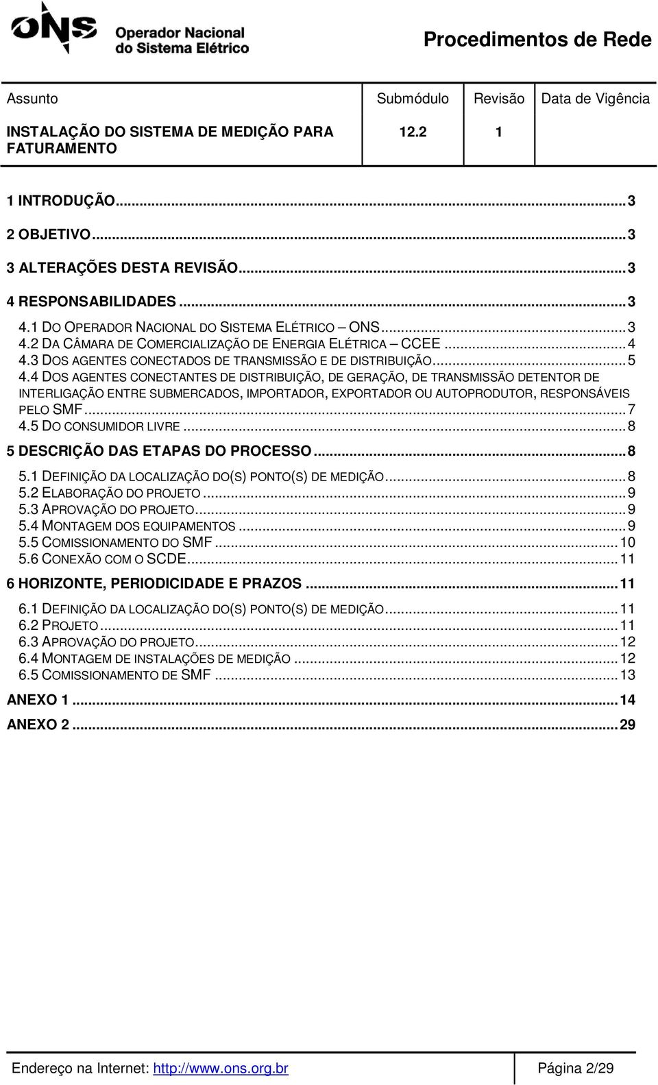 4 DOS AGENTES CONECTANTES DE DISTRIBUIÇÃO, DE GERAÇÃO, DE TRANSMISSÃO DETENTOR DE INTERLIGAÇÃO ENTRE SUBMERCADOS, IMPORTADOR, EXPORTADOR OU AUTOPRODUTOR, RESPONSÁVEIS PELO SMF...7 4.