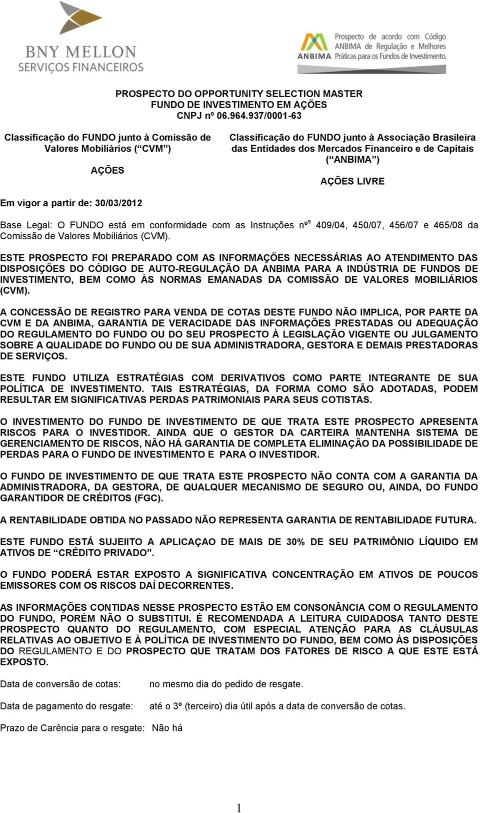 ANBIMA ) AÇÕES LIVRE Em vigor a partir de: 30/03/2012 Base Legal: O FUNDO está em conformidade com as Instruções nº s Comissão de Valores Mobiliários (CVM).