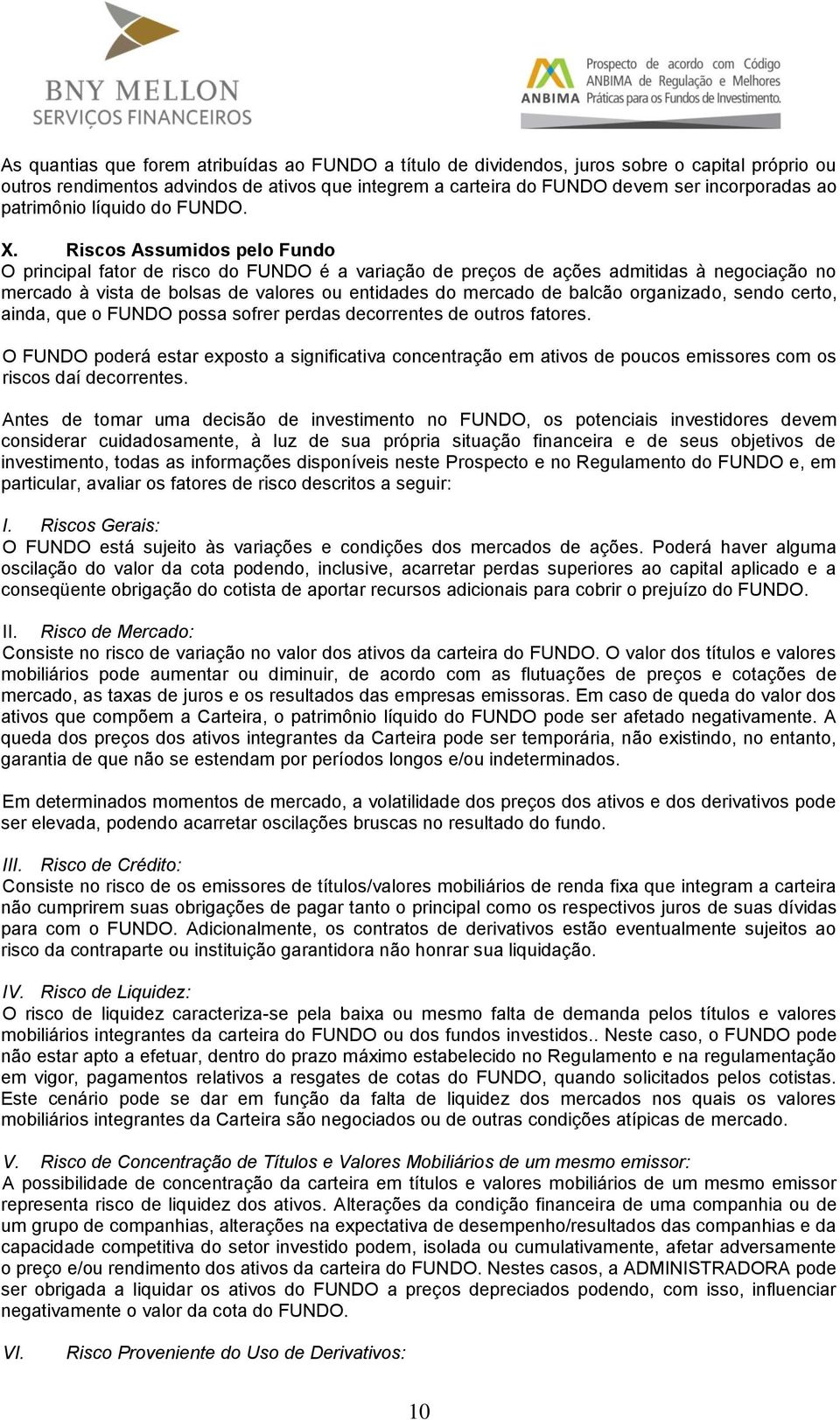 Riscos Assumidos pelo Fundo O principal fator de risco do FUNDO é a variação de preços de ações admitidas à negociação no mercado à vista de bolsas de valores ou entidades do mercado de balcão