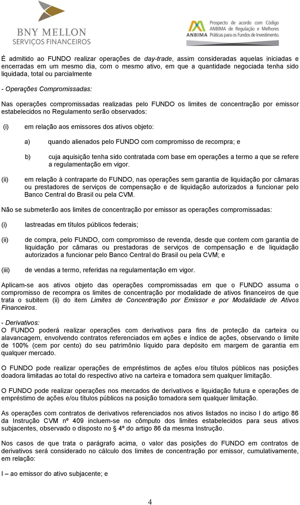 emissores dos ativos objeto: a) quando alienados pelo FUNDO com compromisso de recompra; e b) cuja aquisição tenha sido contratada com base em operações a termo a que se refere a regulamentação em