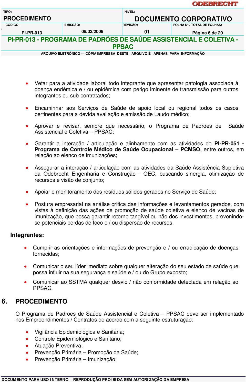 e emissão de Laudo médico; Aprovar e revisar, sempre que necessário, o Programa de Padrões de Saúde Assistencial e Coletiva ; Garantir a interação / articulação e alinhamento com as atividades do