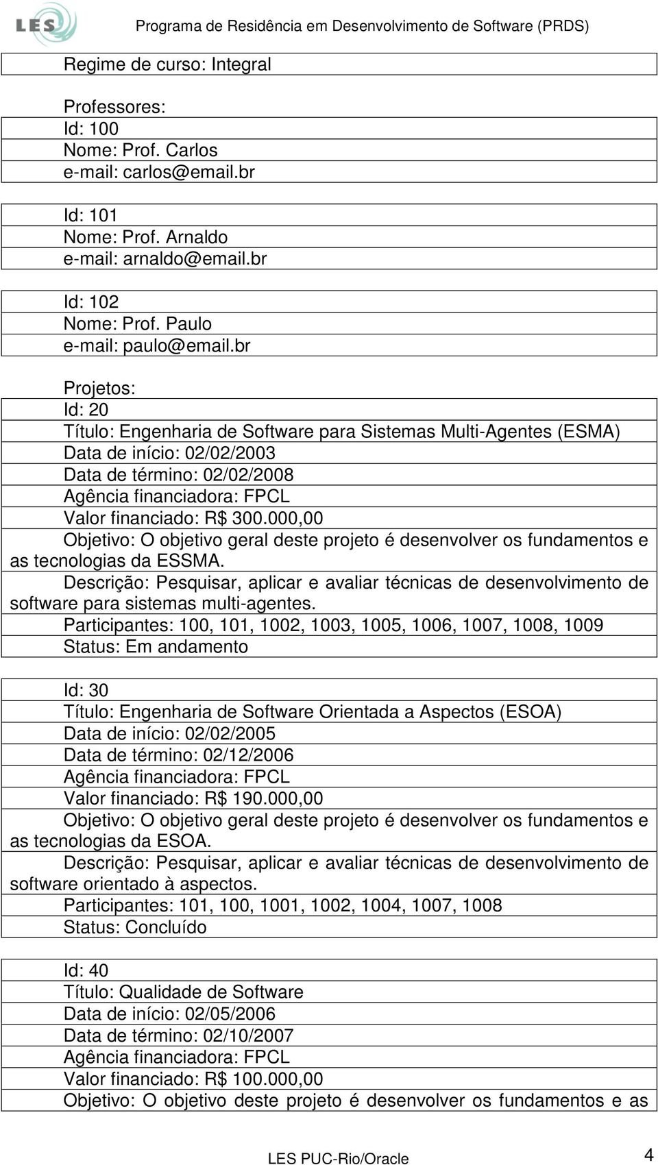 000,00 Objetivo: O objetivo geral deste projeto é desenvolver os fundamentos e as tecnologias da ESSMA.