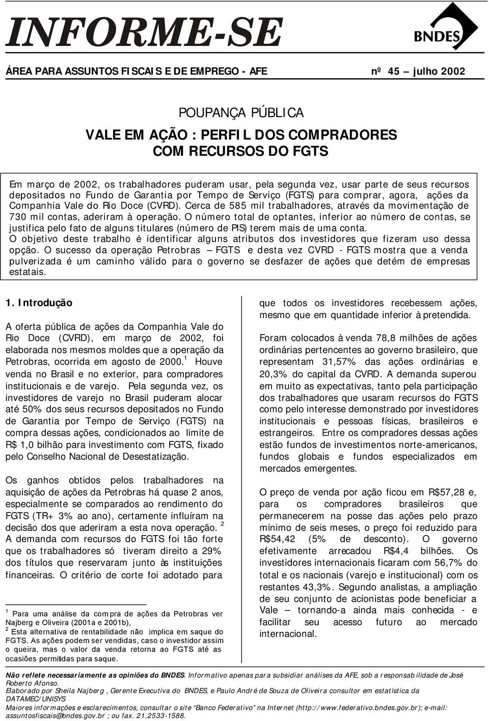 Cerca de 585 mil trabalhadores, através da movimentação de 730 mil contas, aderiram à operação.