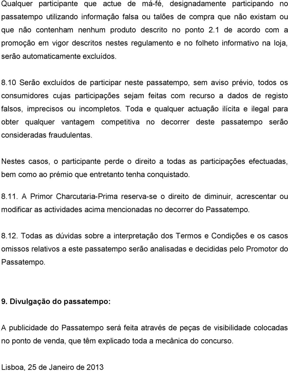 10 Serão excluídos de participar neste passatempo, sem aviso prévio, todos os consumidores cujas participações sejam feitas com recurso a dados de registo falsos, imprecisos ou incompletos.