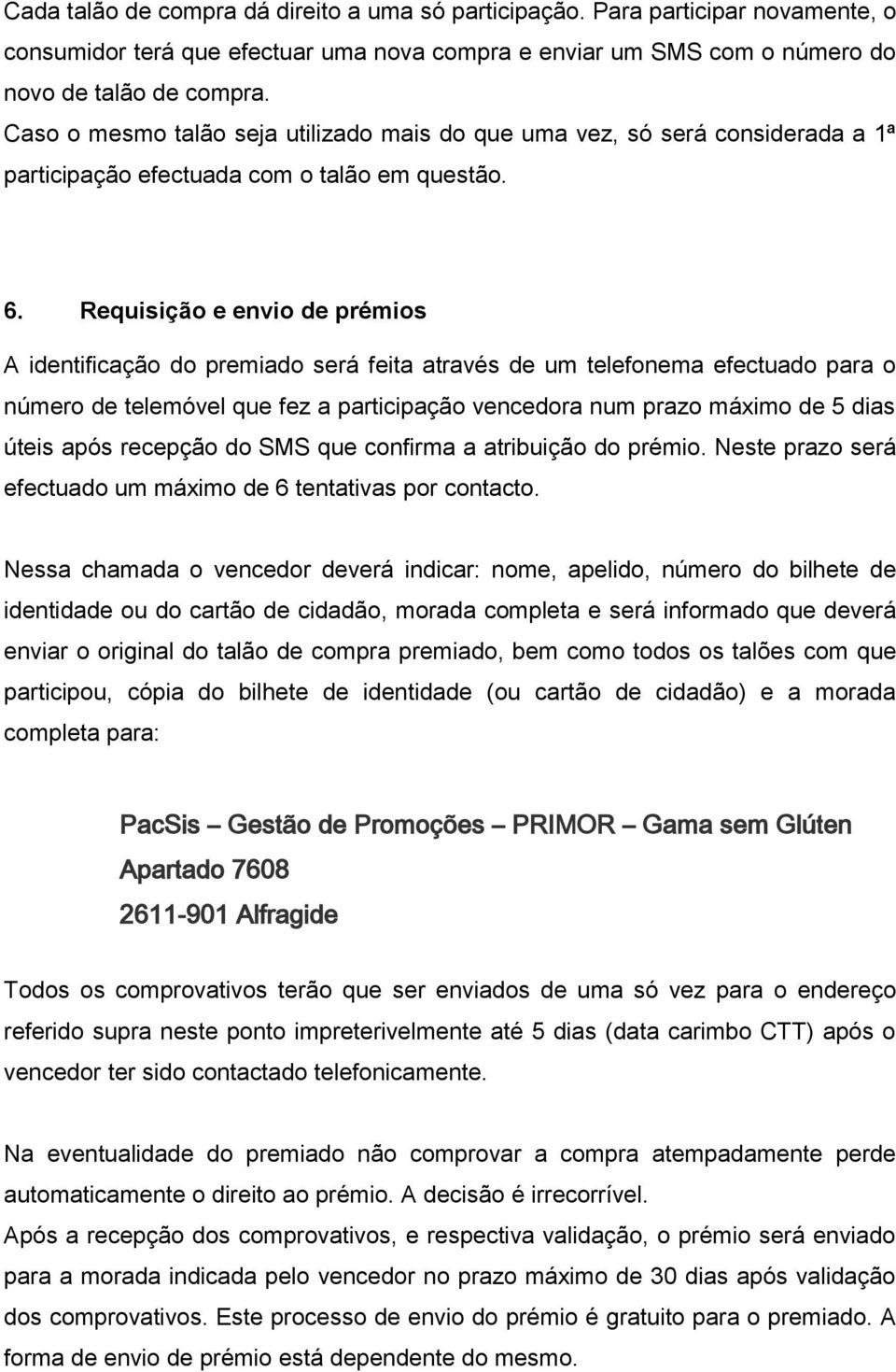 Requisição e envio de prémios A identificação do premiado será feita através de um telefonema efectuado para o número de telemóvel que fez a participação vencedora num prazo máximo de 5 dias úteis