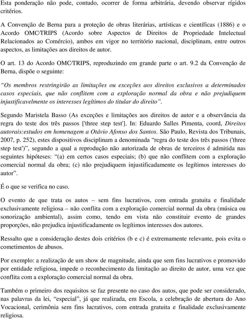 ambos em vigor no território nacional, disciplinam, entre outros aspectos, as limitações aos direitos de autor. O art. 13 do Acordo OMC TRIPS, reproduzindo em grande parte o art. 9.