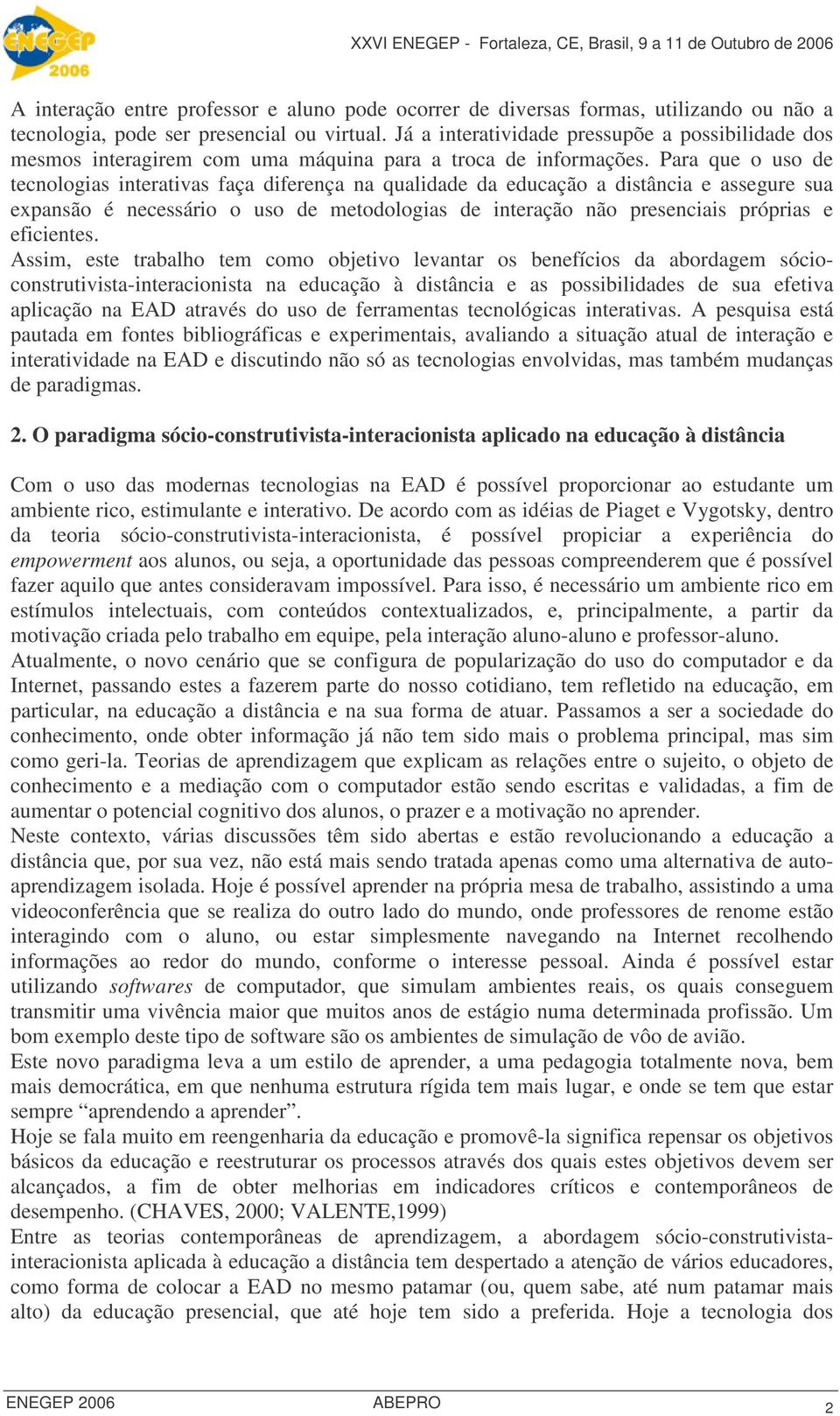 Para que o uso de tecnologias interativas faça diferença na qualidade da educação a distância e assegure sua expansão é necessário o uso de metodologias de interação não presenciais próprias e