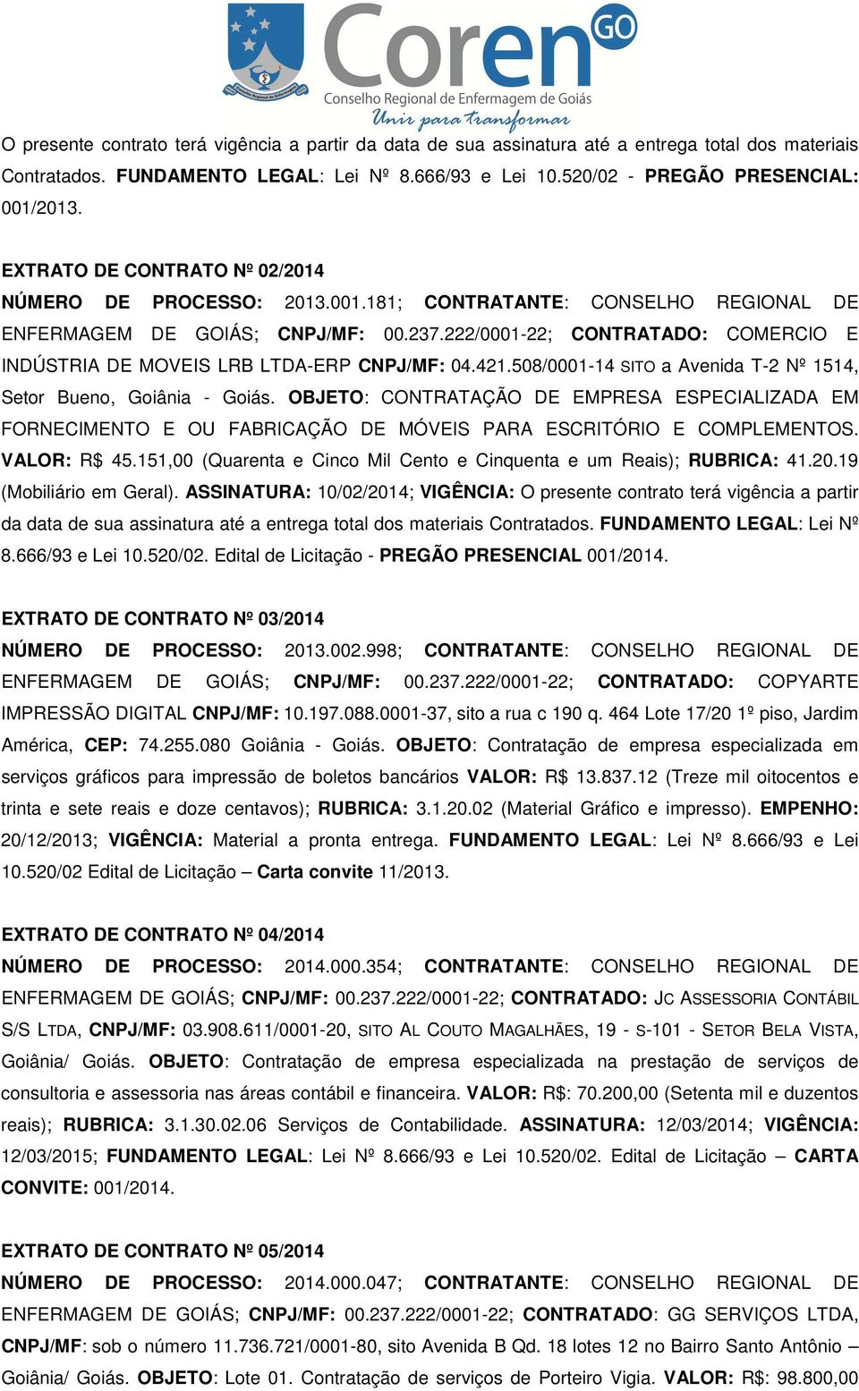 222/0001-22; CONTRATADO: COMERCIO E INDÚSTRIA DE MOVEIS LRB LTDA-ERP CNPJ/MF: 04.421.508/0001-14 SITO a Avenida T-2 Nº 1514, Setor Bueno, Goiânia - Goiás.