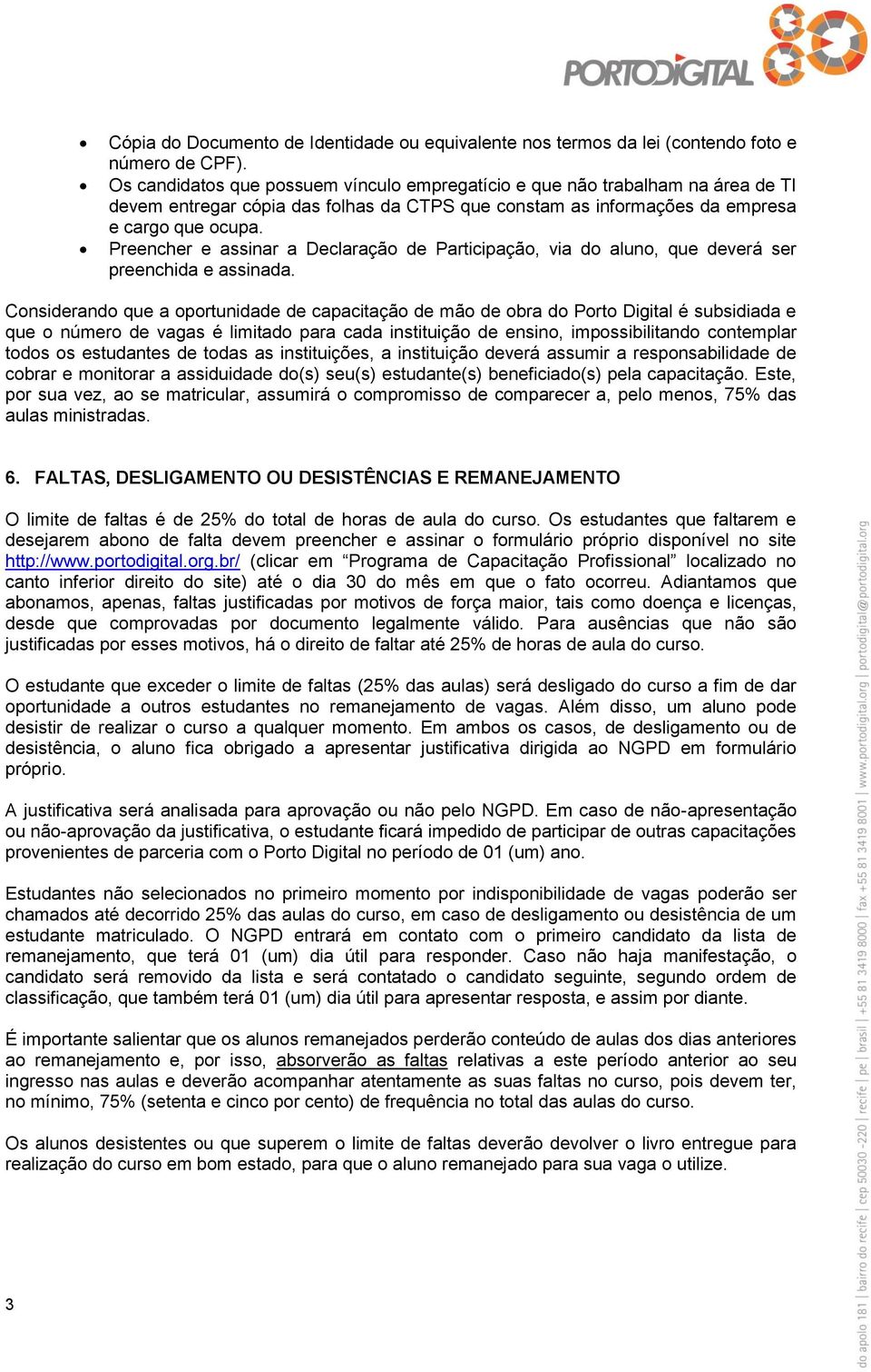 Preencher e assinar a Declaração de Participação, via do aluno, que deverá ser preenchida e assinada.