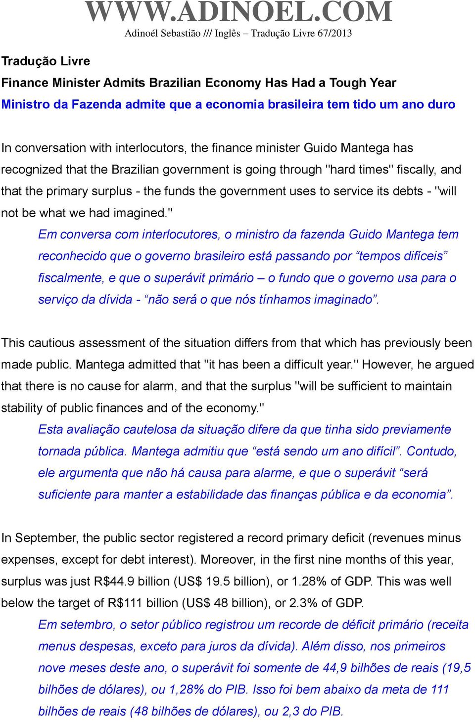 Guido Mantega has recognized that the Brazilian government is going through "hard times" fiscally, and that the primary surplus - the funds the government uses to service its debts - "will not be