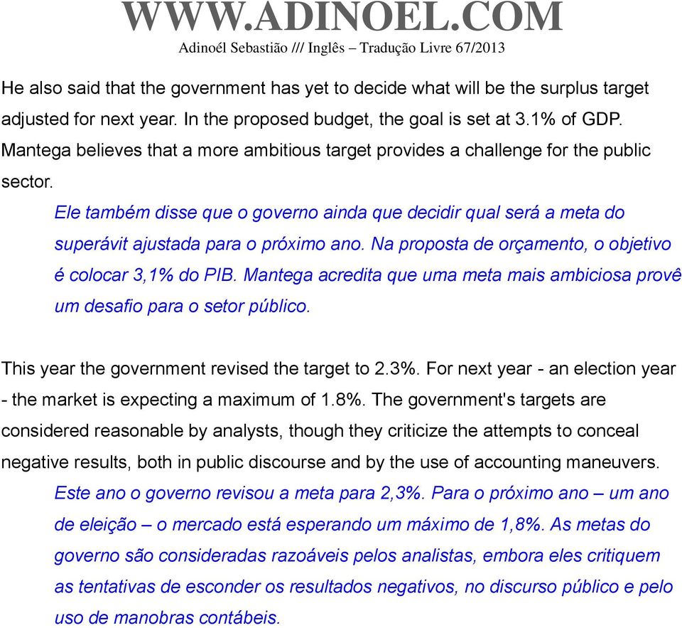 Na proposta de orçamento, o objetivo é colocar 3,1% do PIB. Mantega acredita que uma meta mais ambiciosa provê um desafio para o setor público. This year the government revised the target to 2.3%.