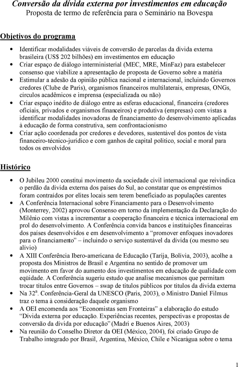 de Governo sobre a matéria Estimular a adesão da opinião pública nacional e internacional, incluindo Governos credores (Clube de Paris), organismos financeiros multilaterais, empresas, ONGs, círculos