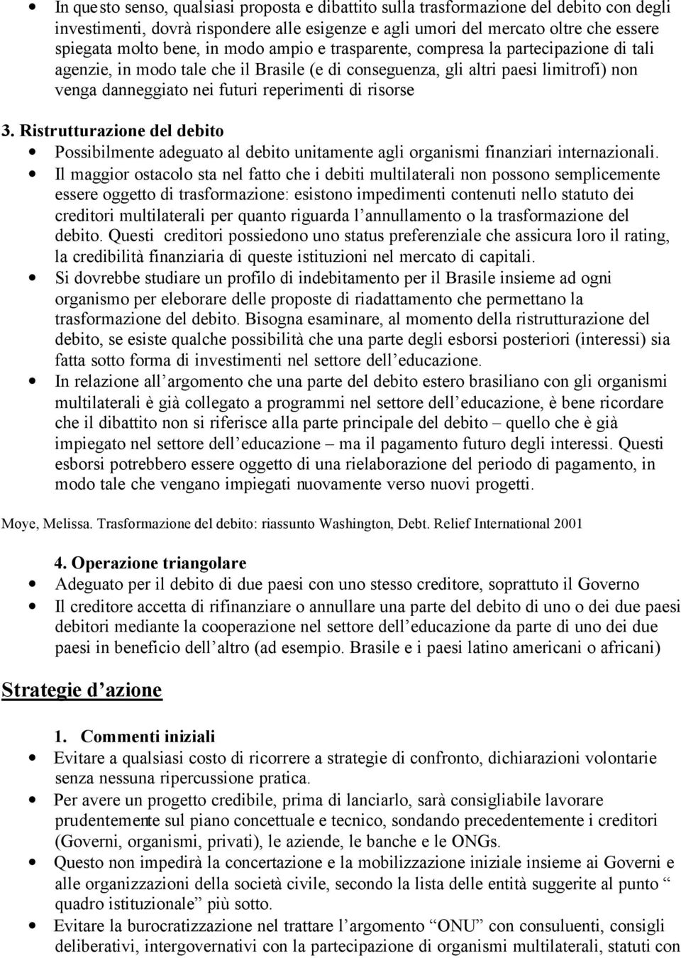 risorse 3. Ristrutturazione del debito Possibilmente adeguato al debito unitamente agli organismi finanziari internazionali.