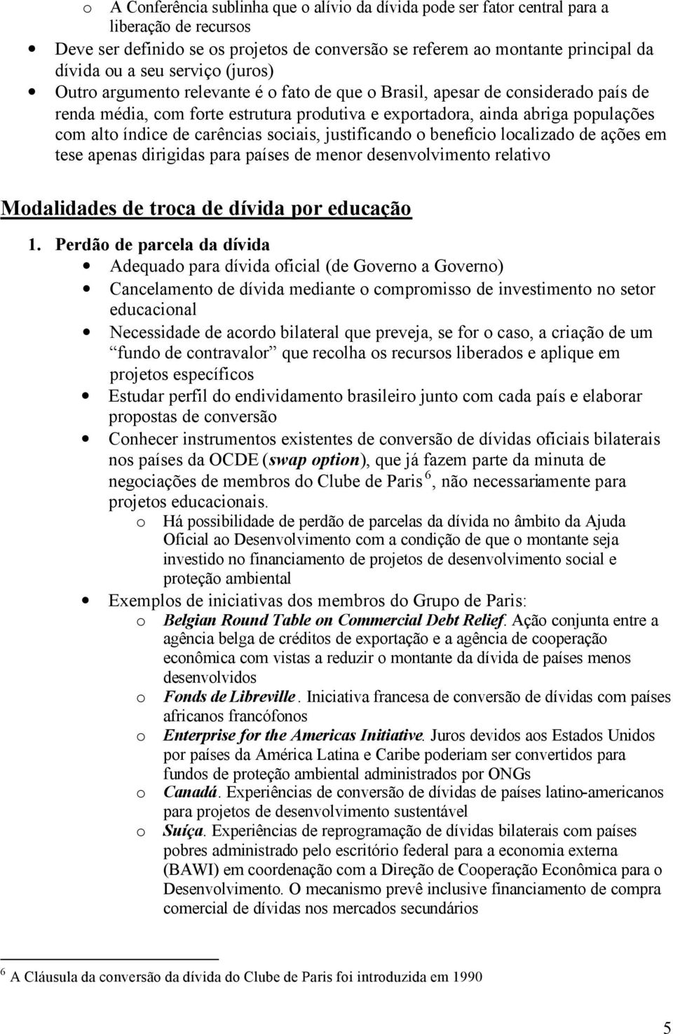 carências sociais, justificando o benefício localizado de ações em tese apenas dirigidas para países de menor desenvolvimento relativo Modalidades de troca de dívida por educação 1.