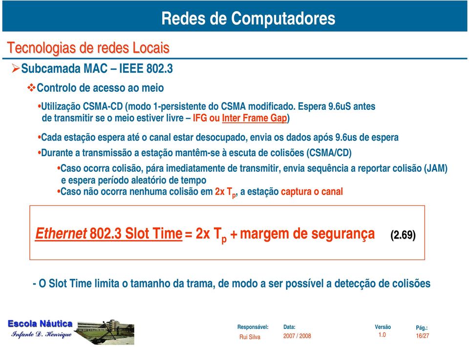 6us de espera Durante a transmissão a estação mantêm-se à escuta de colisões (CSMA/CD) Caso ocorra colisão, pára imediatamente de transmitir, envia sequência a reportar colisão