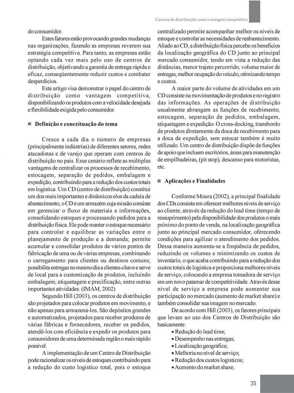 Este artigo visa demonstrar o papel do centro de distribuição como vantagem competitiva, disponibilizando os produtos com a velocidade desejada e flexibilidade exigida pelo consumidor.