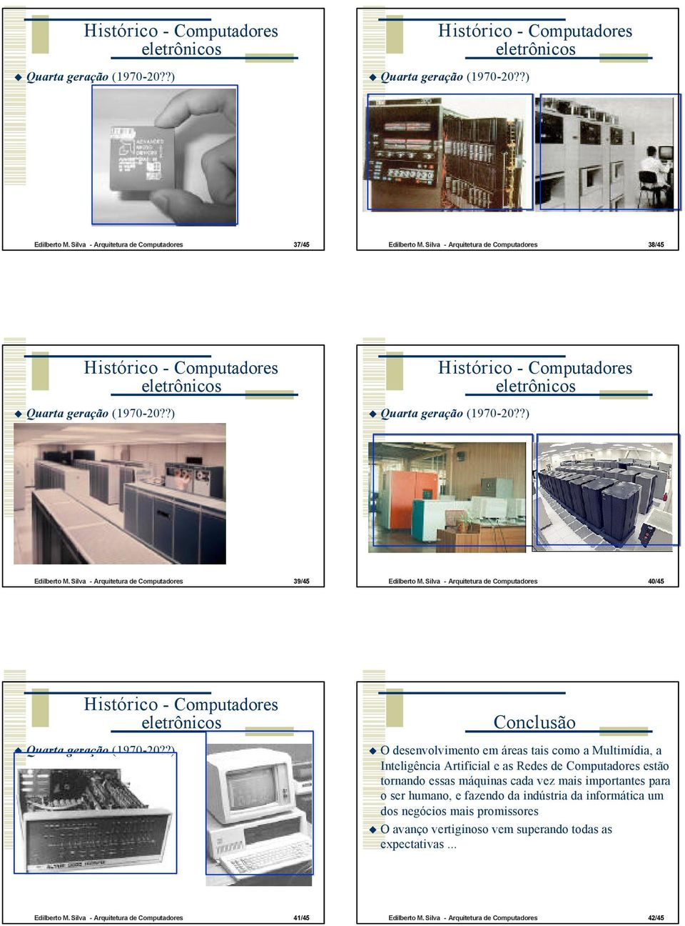 Silva - Arquitetura de Computadores 40/45 Conclusão O desenvolvimento em áreas tais como a Multimídia, a Inteligência Artificial e as Redes de Computadores estão tornando essas máquinas cada