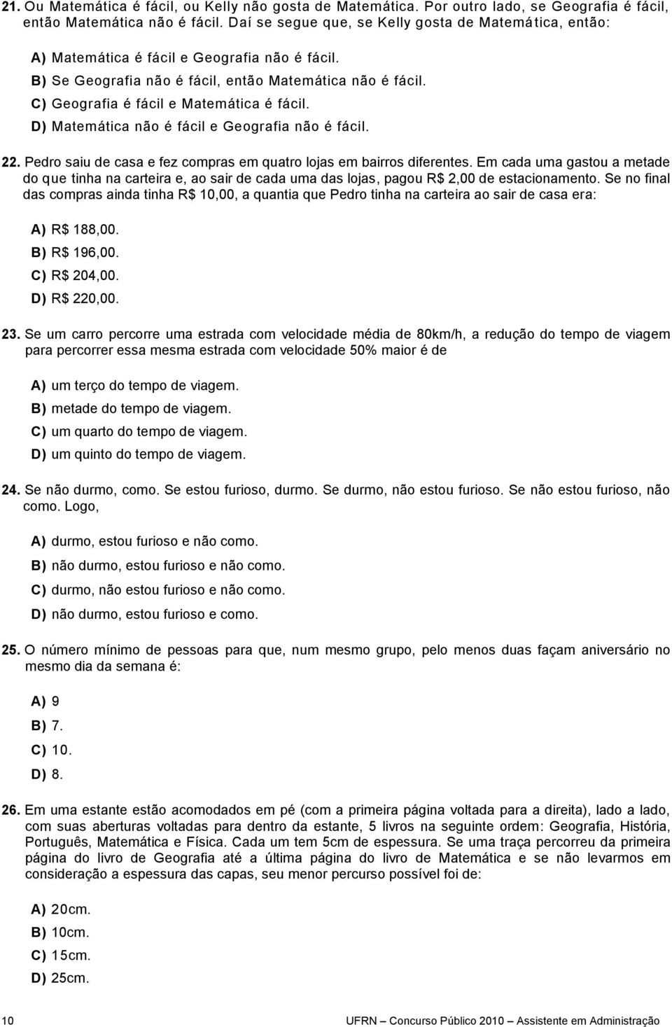 C) Geografia é fácil e Matemática é fácil. D) Matemática não é fácil e Geografia não é fácil. 22. Pedro saiu de casa e fez compras em quatro lojas em bairros diferentes.