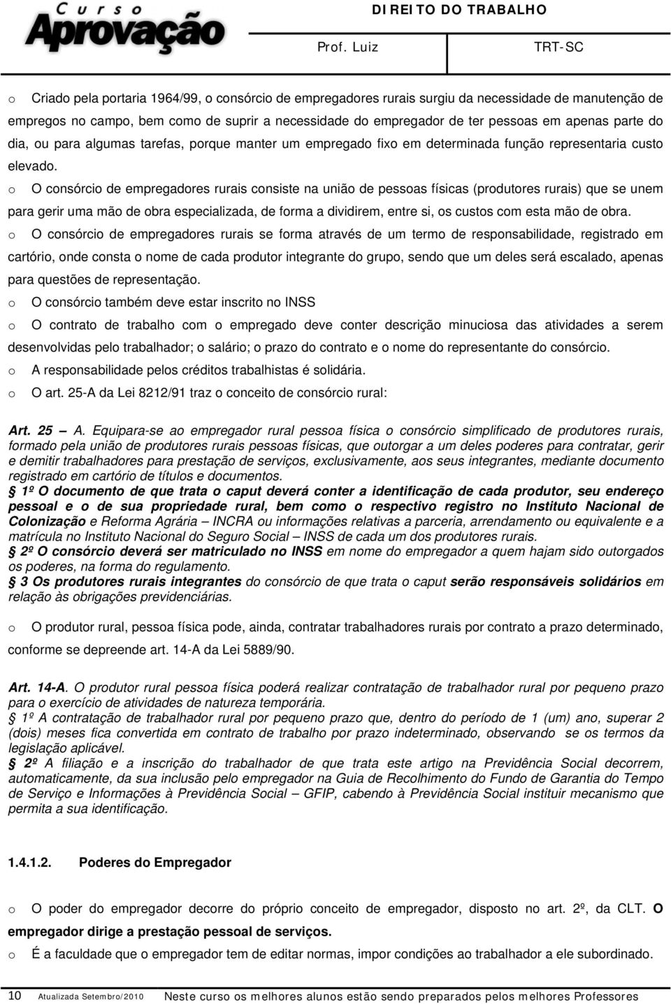 o O consórcio de empregadores rurais consiste na união de pessoas físicas (produtores rurais) que se unem para gerir uma mão de obra especializada, de forma a dividirem, entre si, os custos com esta