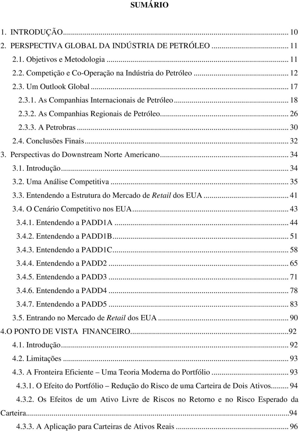 Perspectivas do Downstream Norte Americano... 34 3.1. Introdução... 34 3.2. Uma Análise Competitiva... 35 3.3. Entendendo a Estrutura do Mercado de Retail dos EUA... 41 3.4. O Cenário Competitivo nos EUA.