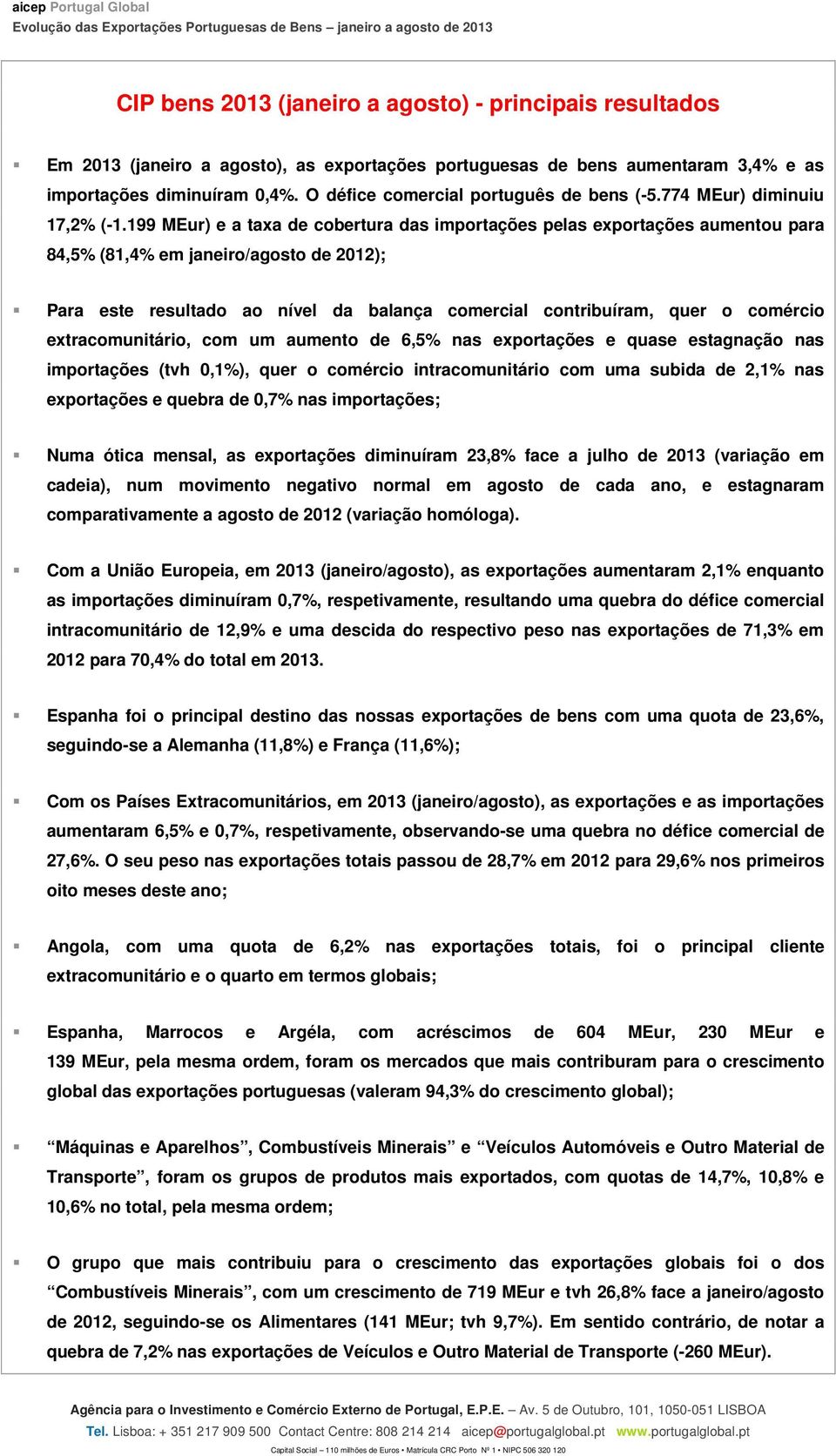 199 MEur) e a taxa de cobertura das importações pelas exportações aumentou para 84,5% (81,4% em janeiro/agosto de 2012); Para este resultado ao nível da balança comercial contribuíram, quer o