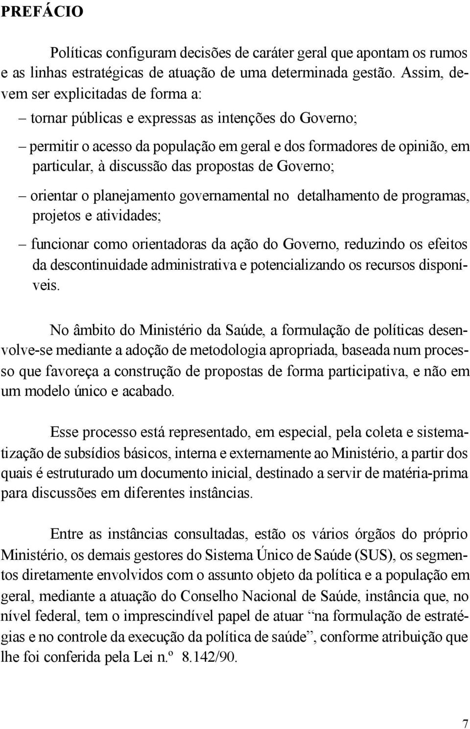 propostas de Governo; orientar o planejamento governamental no detalhamento de programas, projetos e atividades; funcionar como orientadoras da ação do Governo, reduzindo os efeitos da