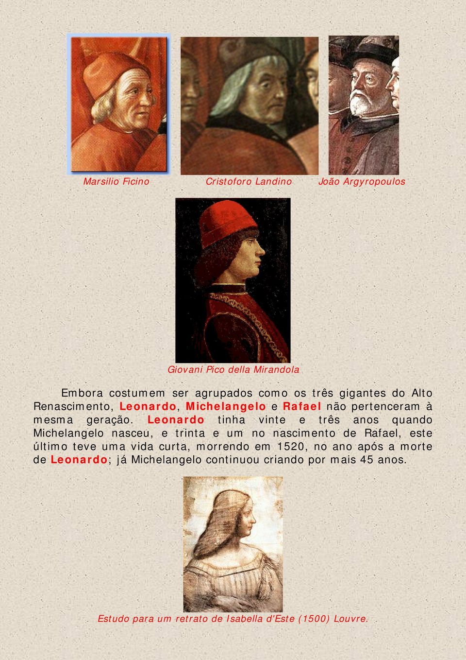 Leonardo tinha vinte e três anos quando Michelangelo nasceu, e trinta e um no nascimento de Rafael, este último teve uma vida